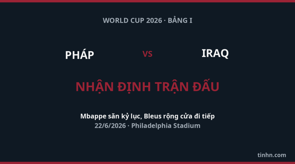 Nhận định Ph&aacute;p vs Iraq: Mbappe săn kỷ lục, tuyển Ph&aacute;p rộng cửa đi tiếp