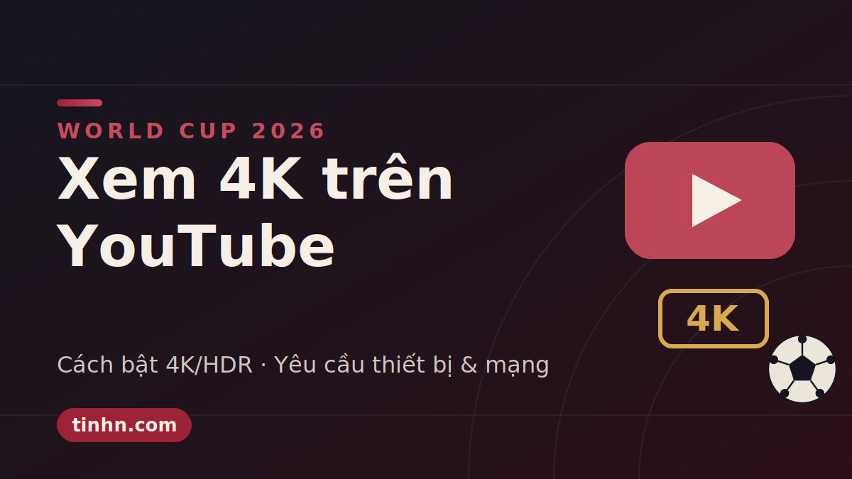 Xem World Cup 2026 4K Trên YouTube — Cách Bật Chất Lượng Cao Nhất