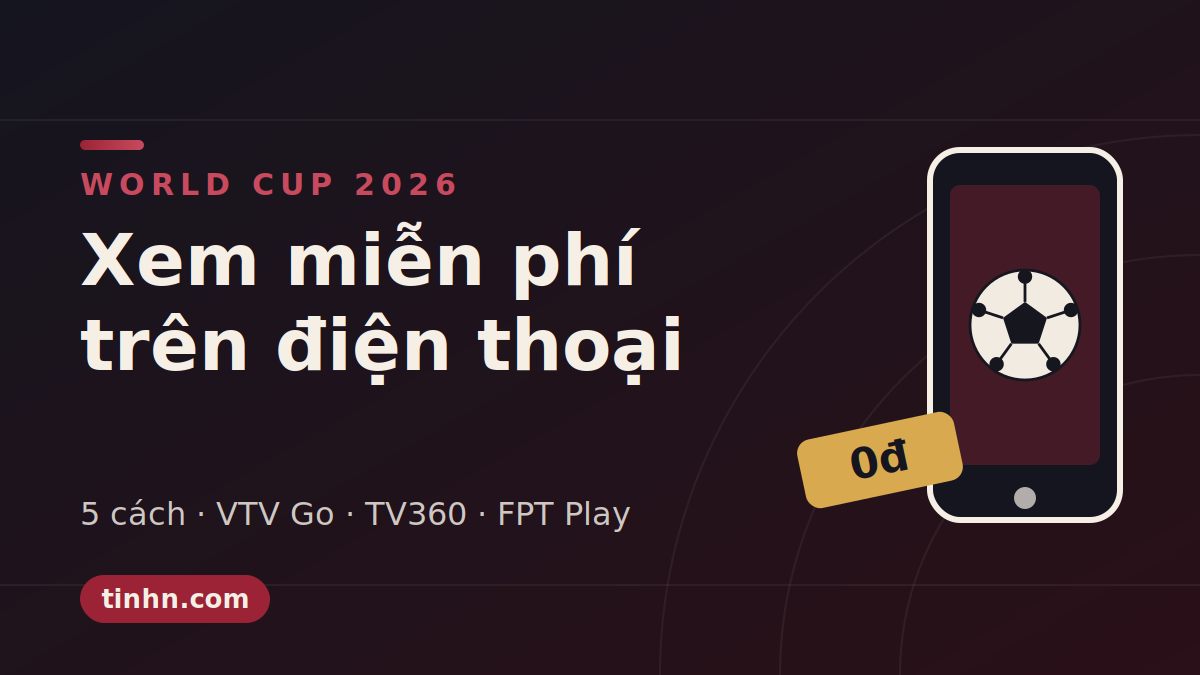 Cách Xem World Cup 2026 Miễn Phí Trên Điện Thoại — 5 Cách Tốt Nhất