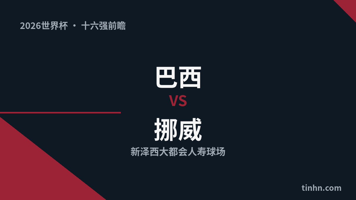 巴西vs挪威前瞻：世界杯2026十六强维尼修斯对决哈兰德