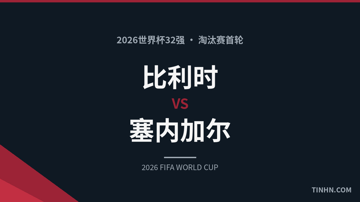比利时vs塞内加尔：2026世界杯32强战术分析与首发预测