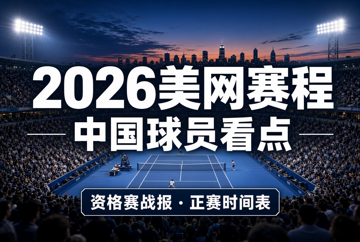 2026美网赛程+中国球员看点：资格赛战报与正赛时间表